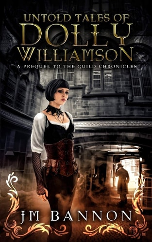 The Untold Tales of Dolly Williamson An Occult Steampunk Thriller: Prequel to The Guild Chronicles