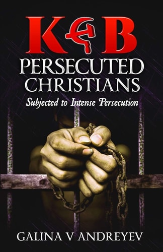 KGB Persecuted Christians Subjected To Intense Persecution