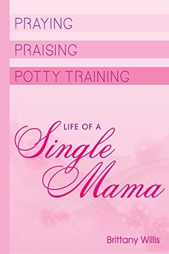 Praying, Praising and Potty-Training Life of Single Mama