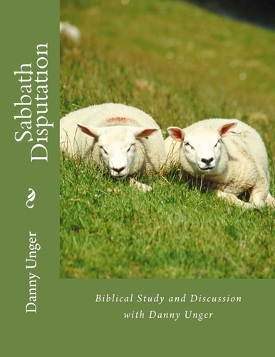 Sabbath Disputation Danny Unger's Compilation of Biblical Research October 2017
