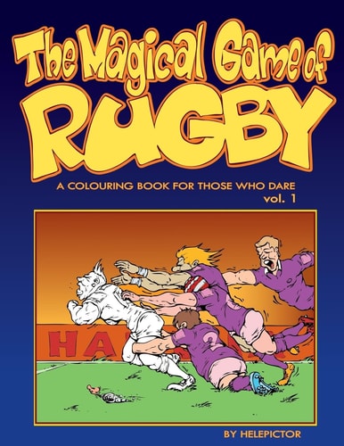 The Magical Game of Rugby A Colouring Book for Those Who Dare Vol. 1