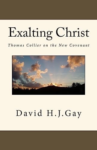 Exalting Christ Thomas Collier on the New Covenant