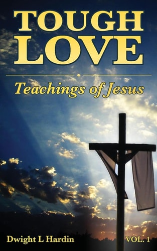 Tough Love Teachings of Jesus Volume One