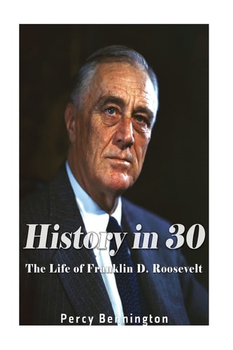 History in 30 The Life of Franklin D. Roosevelt