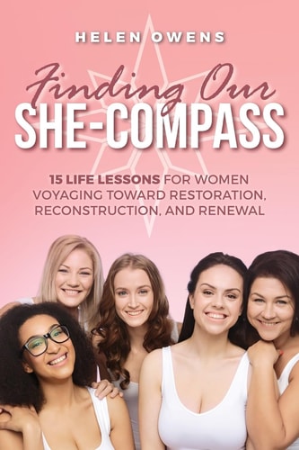 Finding Our She-Compass 15 Life Lessons For Women Voyaging Toward Restoration, Reconstruction, and Renewal