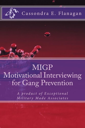 MIGP (Motivational Interviewing for Gang Prevention) A Product of Exceptional Military Made Associates