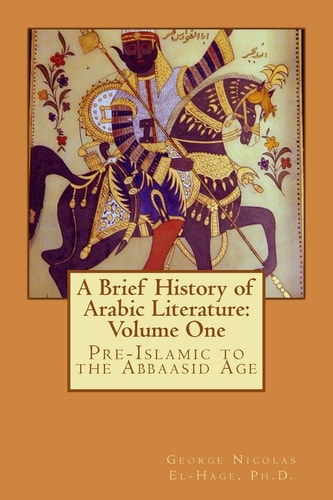 A Brief History of Arabic Literature: Volume One Pre-Islamic to the Abbaasid Age