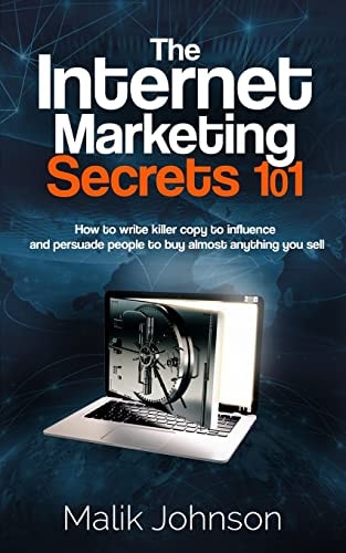 The Internet Marketing Secrets 101 How to Write Killer Copy to Influence and Persuade People to Buy Almost Anything You Sell