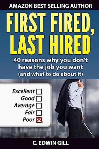 First Fired, Last Hired 40 Reasons Why You Don't Have the Job You Want (and What to Do about It)