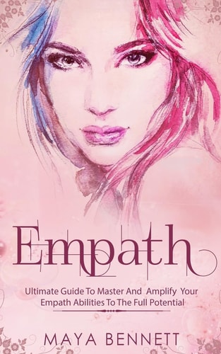 Empath Ultimate Guide To Master And Amplify Your Empath Abilities To The Full Potential