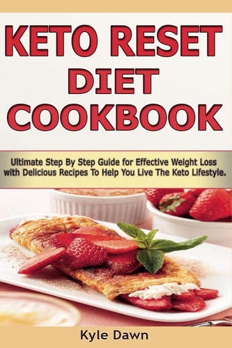 Keto Reset Diet Cookbook Ultimate Step By Step Guide for Effective Weight Loss with Delicious Recipes To Help You Live The Keto Lifestyle!