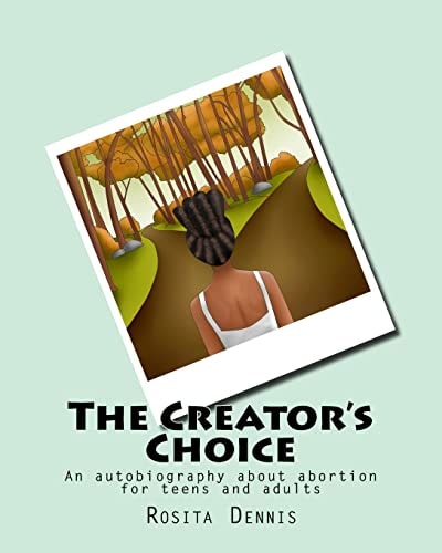 The Creator's Choice An Autobiography about Abortion for Teens and Adults