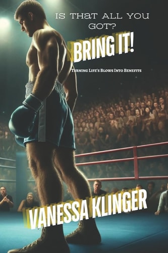Is That All You Got? Bring It! Turning Life's Blows Into Benefits