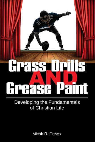 Grass Drills and Grease Paint Developing the Fundamentals of Christian Life