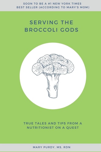 Serving the Broccoli Gods True Tales and Tips from a Nutritionist on a Quest