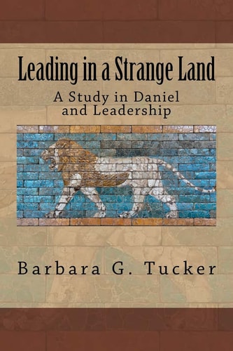 Leading in a Strange Land A Study in Daniel and Leadership