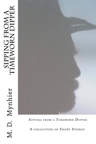 Sipping from a Timeworn Dipper A Collection of Short Stories