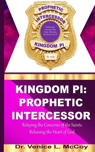 Kingdom PI Prophetic Intercessor (Relaying the Concerns of the Saints, While Releasing the Heart of God)