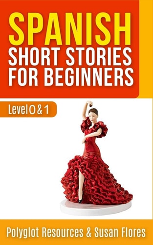 Spanish Short Stories for Beginners Level 0 + 1 - Comprehensive Spanish Learning Stories