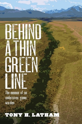 Behind a Thin Green Line The Memoir of an Undercover Game Warden