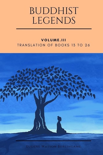Buddhist Legends: Vol. III Vol. III: Translation of Books 13 To 26