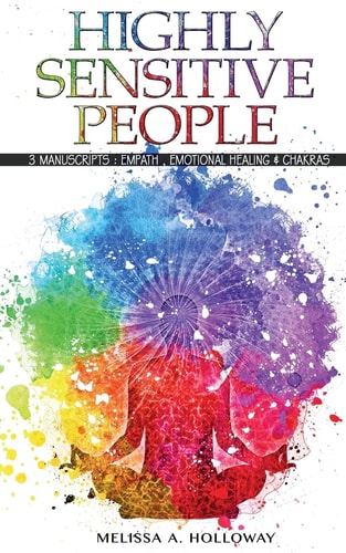 Highly Sensitive People 3 Manuscripts : Empath, Emotional Healing and Chakras