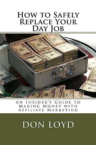 How to Safely Replace Your Day Job An Insider's Guide to Making Money with Affiliate Marketing