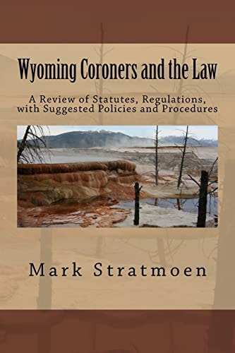 Wyoming Coroners and the Law A Review of Statutes, Regulations, with Suggested Policies and Procedures
