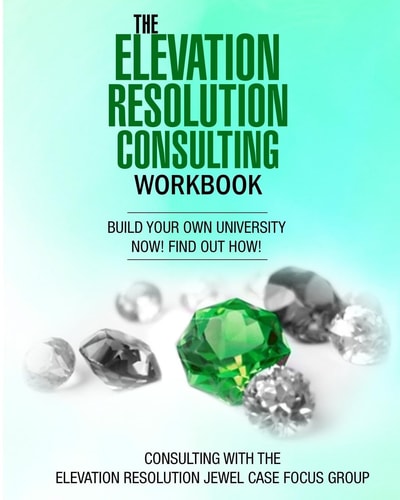 The Elevation Resolution Consultant Workbook Build Your University Now! Find Out How!