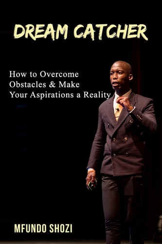 Dream Catcher How to Overcome Obstacles and Make Your Aspirations a Reality