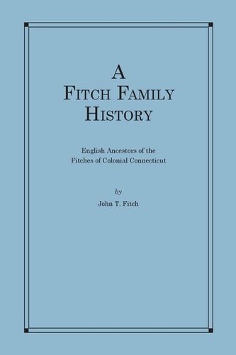 A Fitch Family History English Ancestors of the Fitches of Colonial Connecticut