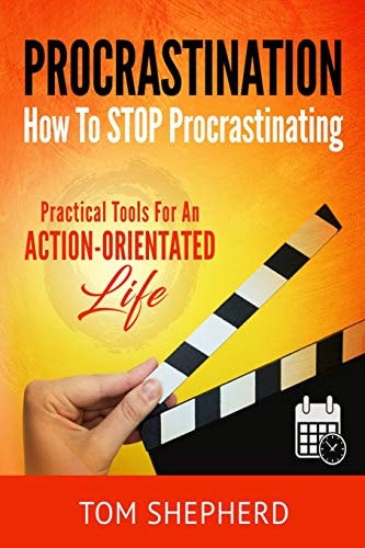 How to Stop Procrastinating Practical Tools for an Action-Oriented Life