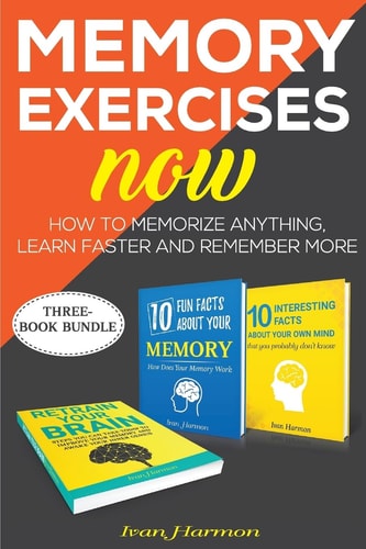 Memory Exercises Now How to Memorize Anything, Learn Faster and Remember More