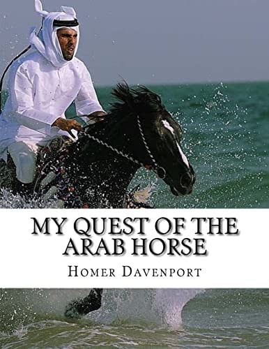 My Quest of the Arab Horse An American Breeder's Search For the Arabian Horse In Its Homeland