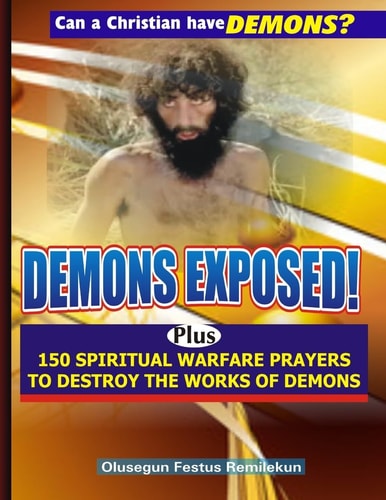 Demons Exposed! Plus 150 SPIRITUAL WARFARE PRAYERS to DESTROY the WORKS of DEMONS