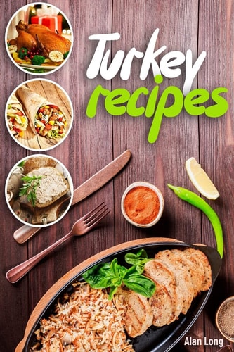 Turkey Recipes Turkey Cookbook: Quick, Easy to Make and Delicious Turkey Cookbook: Quick, Easy to Make and Delicious Turkey Recipes. Easy Thanksgi