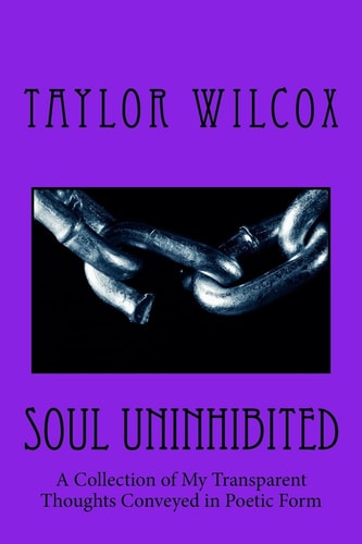Soul Uninhibited A Collection of My Transparent Thoughts Conveyed in Poetic Form