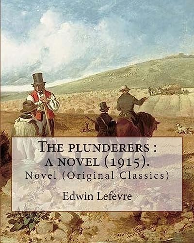 The Plunderers : a Novel (1915). By: Edwin Lefevre, Illustrated By: Bracker, M. Leone, (1885-1937). Novel (Original Classics)