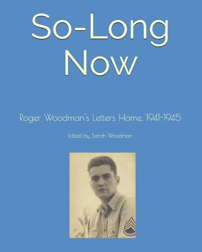 So-Long Now Roger Woodman's Letters Home, 1941-1945