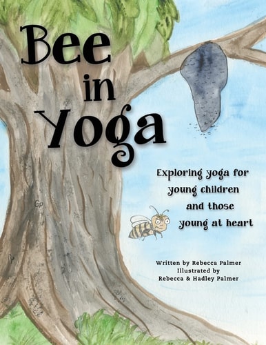 Bee in Yoga Exploring Yoga for Young Children and Those Young at Heart
