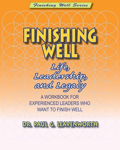 Finishing Well Life, Leadership and Legacy