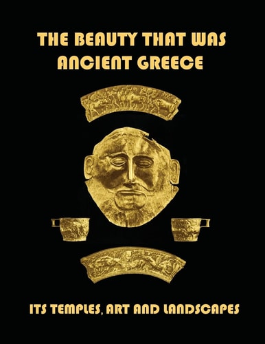 The Beauty That Was Ancient Greece Its Temples, Art And Landscapes