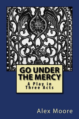 Go Under the Mercy A Play In Three Acts