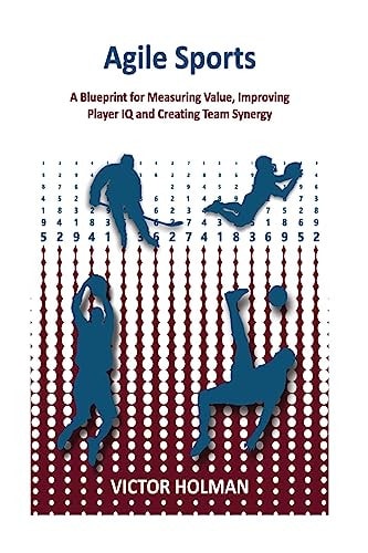 Agile Sports A Blueprint for Measuring Value, Improving Player IQ and Creating Team Synergy