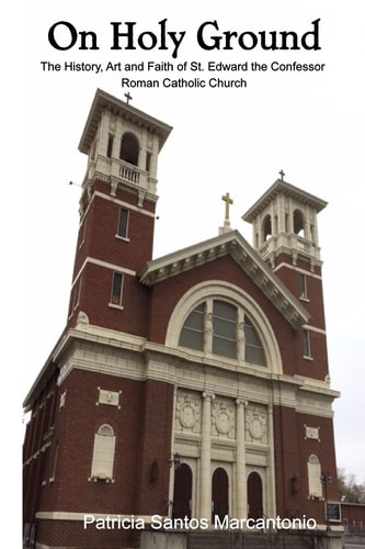 On Holy Ground The History, Art and Faith of St. Edward the Confessor Roman Catholic Church
