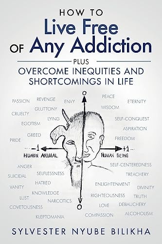 How to Live Free Of Any Addiction Plus Overcome Inequities And Shortcomings in Life