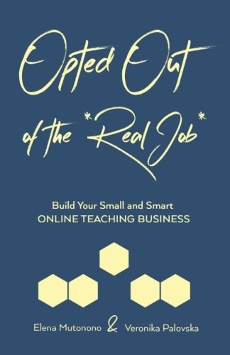 Opted Out of the *Real Job* Build Your Small and Smart Online Teaching Business
