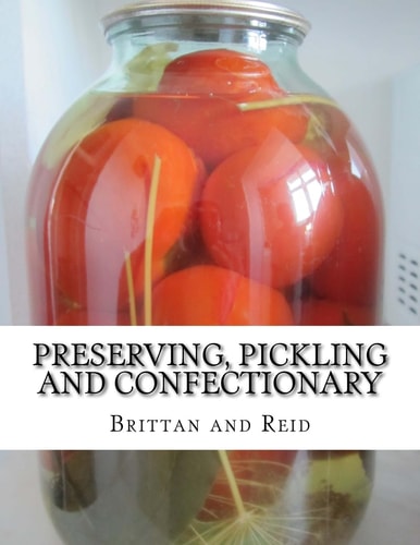 Preserving, Pickling and Confectionary Including Recipes For Making Pastry, Cakes, Jellies, Trifles, Bread and Rolls