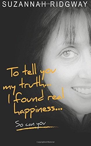 To Tell You My Truth... I Found Real Happiness... So Can You A Memoir and Self-Help Guide
