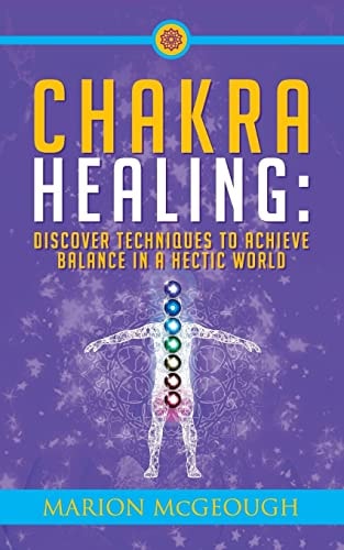 Chakra Healing Discover Techniques to Achieve Balance in a Hectic World